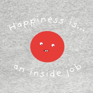 Happiness Is An Inside Job T-Shirt